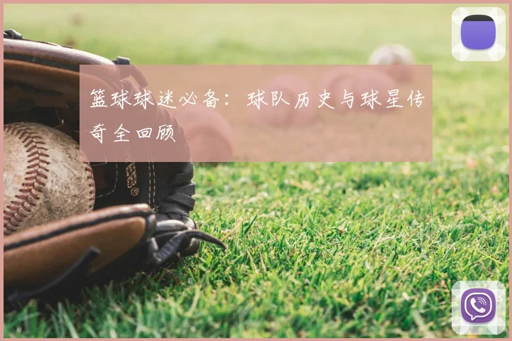 篮球球迷必备:球队历史与球星传奇全回顾